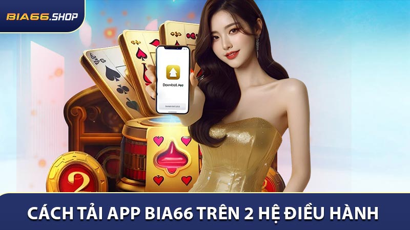 Cách tải app BIA66 trên 2 hệ điều hành thông minh