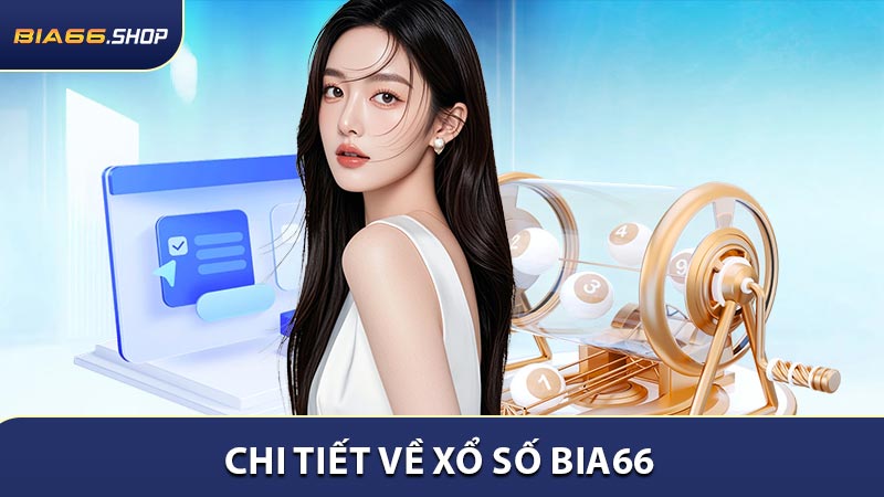Xổ số BIA66 - Vùng đất của niềm tin và cơ hội