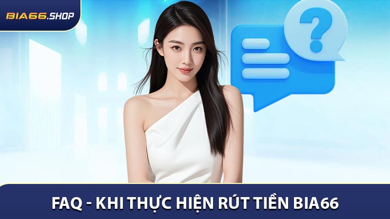 Danh sách câu hỏi thường gặp khi thực hiện rút tiền BIA66