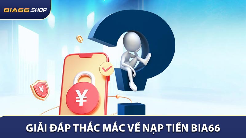 Giải đáp thắc mắc phổ biến về nạp tiền BIA66