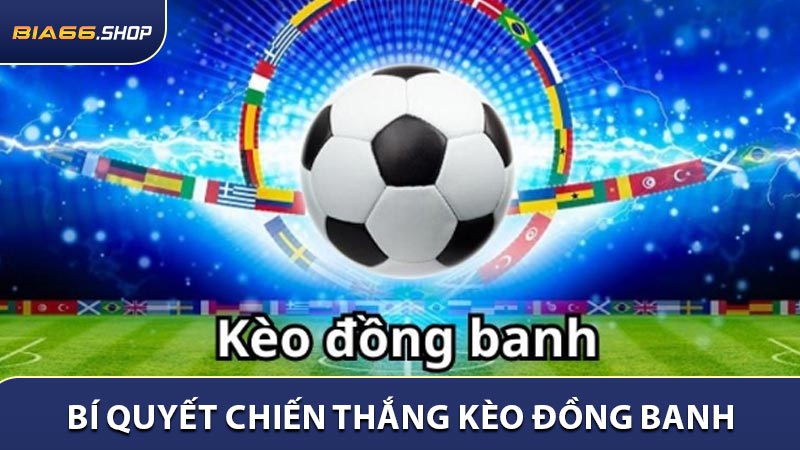 Tiết lộ bí quyết chiến thắng kèo đồng banh