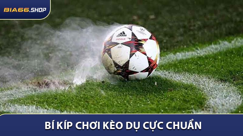 Các bậc thầy tiết lộ bí kíp chơi kèo dụ cực chuẩn