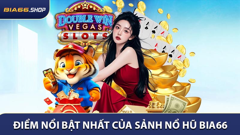 Những đặc điểm nổi bật nhất của sảnh nổ hũ BIA66