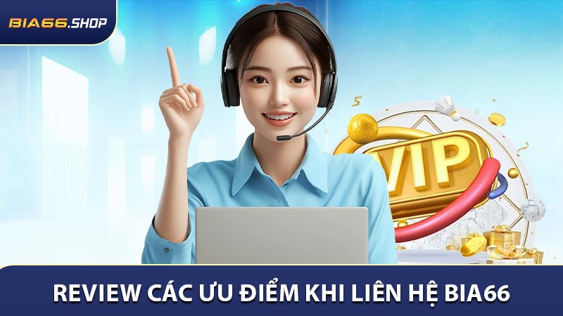 Review các ưu điểm khi liên hệ BIA66