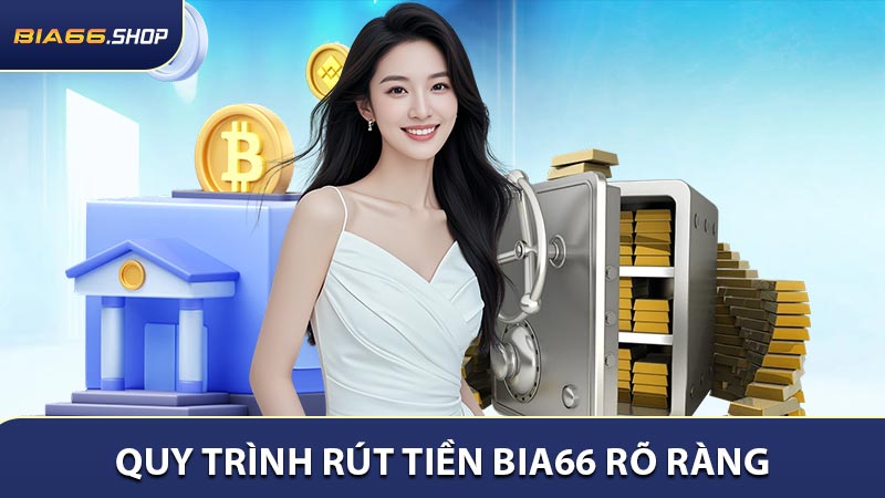 Quy trình rút tiền BIA66 rõ ràng, dễ thực hiện