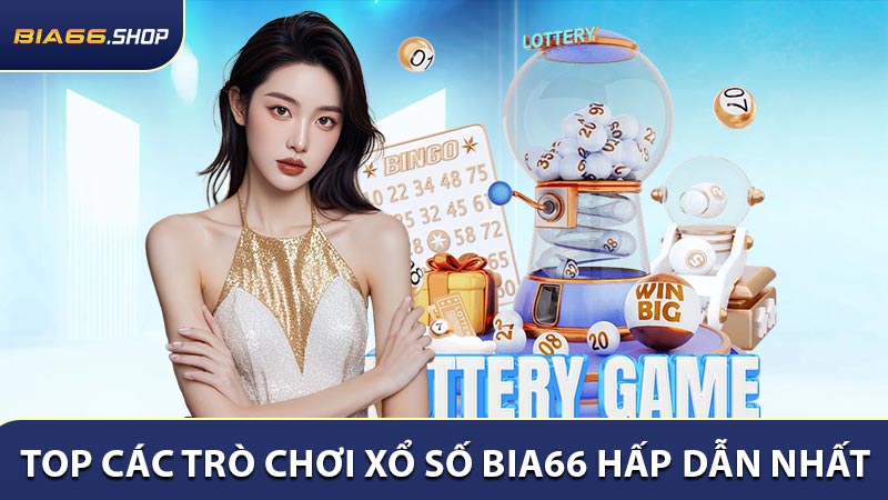 Top các trò chơi xổ số BIA66 hấp dẫn nhất