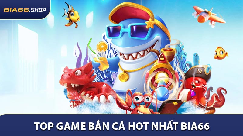 Top game bắn cá nhất định phải thử ở BIA66