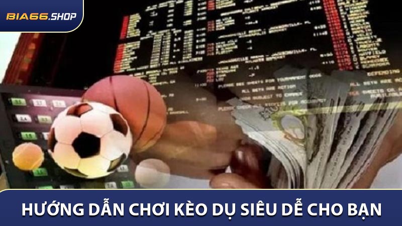 Hướng dẫn chơi kèo dụ siêu dễ cho bạn